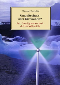 Title: Umweltschutz oder Klimawahn?: Der Paradigmenwechsel der Umweltpolitik, Author: Shimona Löwenstein