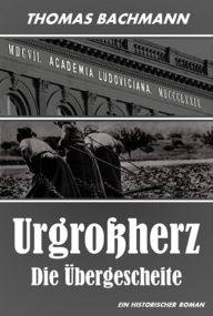 Title: Urgroßherz: Die Übergescheite, Author: Thomas Bachmann