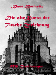 Title: Die alte Kunst der Tusche Zeichnung, Author: Klaus Blochwitz