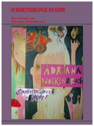 Title: Schmetterlinge im Kopf: ein Roman von Adriana Wolkenbruch, Author: A. Wolkenbruch