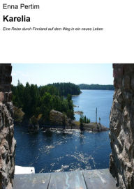 Title: Karelia: Eine Reise durch Finnland auf dem Weg in ein neues Leben, Author: Enna Pertim