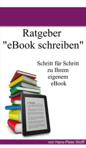 Title: Ratgeber eBook schreiben: Schritt für Schritt zum eigenen eBook, Author: Hans-Peter Wolff