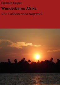 Title: Wunderbares Afrika: Von Lalibela nach Kapstadt, Author: Eckhard Seipelt