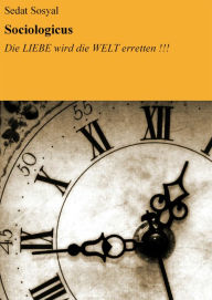 Title: Sociologicus: Die LIEBE wird die WELT erretten !!!, Author: Sedat Sosyal