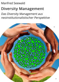 Title: Diversity Management: Das Diversity Management aus neoinstitutionalistischer Perspektive - Seminararbeit, Author: Manfred Seewald