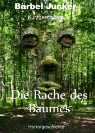 Title: Die Rache des Baumes, Author: Bärbel Junker