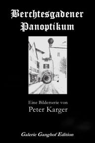 Title: Berchtesgadener Panoptikum: Eine Bilderserie von Peter Karger, Author: Ulrich Karger