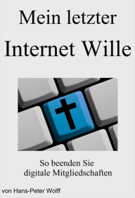 Title: Mein letzter Internet Wille: So beenden Sie digitale Mitgliedschaften, Author: Hans-Peter Wolff