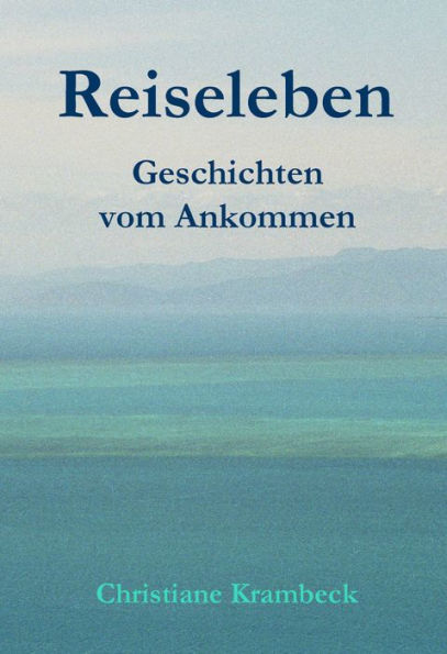 Reiseleben: Geschichten vom Ankommen