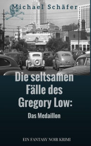 Title: Die seltsamen Fälle des Gregory Low: Das Medaillon, Author: Michael Schäfer