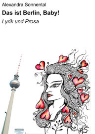 Title: Das ist Berlin, Baby!: Lyrik und Prosa, Author: Alexandra Sonnental