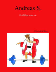 Title: Andreas S.: Erst König, dann tot., Author: Wilhelm K. H. Henze