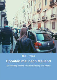 Title: Spontan mal nach Mailand: Ein Roadtrip mithilfe von Blind Booking und Airbnb, Author: Bill Erenio