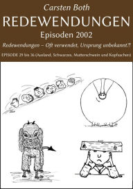 Title: Redewendungen: Episoden 2002: Redewendungen - Oft verwendet, Ursprung unbekannt?! - EPISODE 29 bis 36 (Ausland, Schwarzes, Mutterschwein und Kopfsachen), Author: Carsten Both