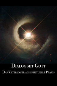 Title: Dialog mit Gott: Das Vaterunser als spirituelle Praxis, Author: Martin Franz