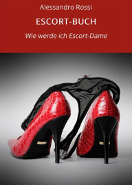 Title: ESCORT-BUCH: Wie werde ich Escort-Dame, Author: Alessandro Rossi