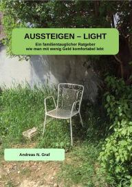 Title: AUSSTEIGEN - LIGHT: Ein familientauglicher Ratgeber wie man mit wenig Geld komfortabel lebt, Author: Andreas N. Graf