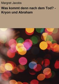 Title: Was kommt denn nach dem Tod? - Kryon und Abraham, Author: Margret Jacobs