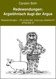 Title: Redewendungen: Argwöhnisch äugt der Argus: Redewendungen - Oft verwendet, Ursprung unbekannt?! - EPISODE 37, Author: Carsten Both