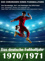 Title: Das deutsche Fußballjahr 1970 / 1971: Von Bundesliga, Auf- und Abstiegen bis DFB-Pokal - Tore, Statistiken, Wissen und Legenden einer besonderen Saison, Author: Werner Balhauff