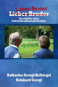 Title: L(i)eber Bruder: Geschichte einer Leberlebendtransplantation, Author: Katharina Georgi-Hellriegel