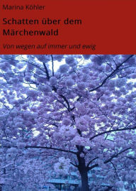 Title: Schatten über dem Märchenwald: Von wegen auf immer und ewig, Author: Marina Köhler