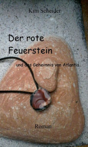 Title: Der rote Feuerstein: und das Geheimnis von Atlantis, Author: Kim Scheider