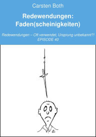 Title: Redewendungen: Faden(scheinigkeiten): Redewendungen - Oft verwendet, Ursprung unbekannt?! - EPISODE 40, Author: Carsten Both