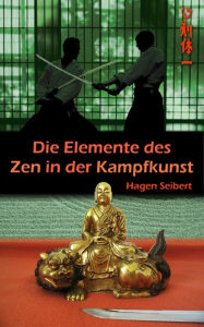 Title: Die Elemente des Zen in der Kampfkunst, Author: Hagen Seibert