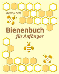 Title: Bienenbuch für Anfänger: mit 50 Abbildungen, Author: Johannes Aisch