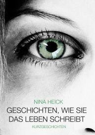Title: Geschichten, wie sie das Leben schreibt, Author: Nina Heick
