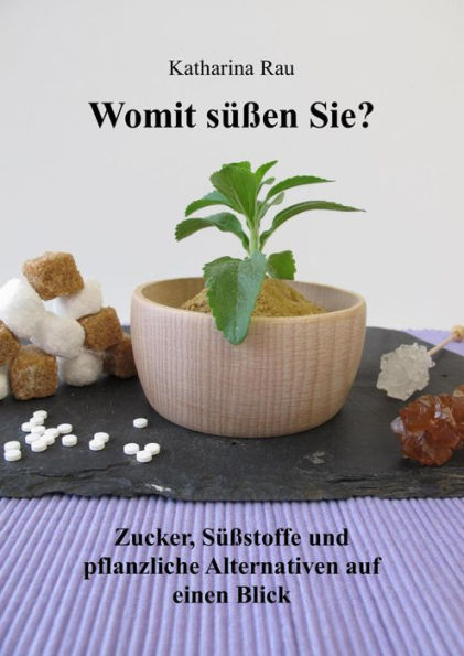 Womit süßen Sie? Zucker, Süßstoffe und pflanzliche Alternativen auf einen Blick