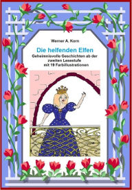 Title: Die helfenden Elfen: Ein zauberhaftes Kinderbuch mit 19 Farbillustrationen ab der zweiten Lesestufe, Author: Werner A. Korn