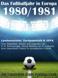 Title: Das Fußballjahr in Europa 1980 / 1981: Landesmeister, Europapokale und UEFA - Tore, Statistiken, Wissen einer besonderen Saison im europäischen Fußball, Author: Werner Balhauff