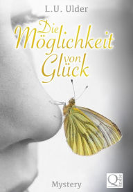 Title: Die Möglichkeit von Glück, Author: L.U. Ulder