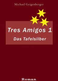 Title: Tres Amigos 1: Das Tafelsilber, Author: Michael Geigenberger