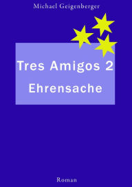 Title: Tres Amigos 2: Ehrensache!, Author: Michael Geigenberger