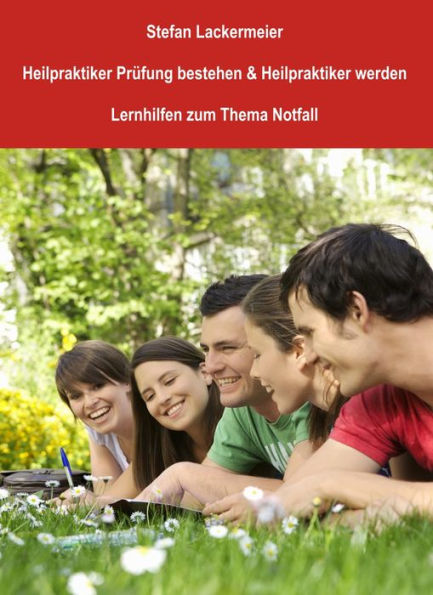 Heilpraktiker Prüfung bestehen und Heilpraktiker werden (Lernhilfen Notfall): Lernhilfen zum Thema Notfall