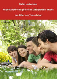 Title: Heilpraktiker Prüfung bestehen und Heilpraktiker werden (Lernhilfen Labor): Lernhilfen zum Thema Labor, Author: Stefan Lackermeier