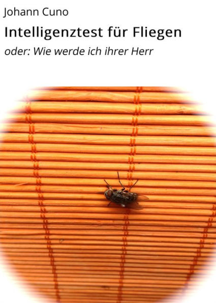 Intelligenztest für Fliegen: oder: Wie werde ich ihrer Herr