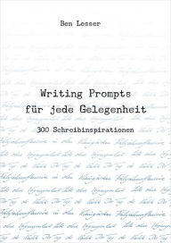 Title: Writing Prompts für jede Gelegenheit: 300 Schreibinspirationen, Author: Ben Lesser