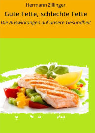Title: Gute Fette, schlechte Fette: Die Auswirkungen auf unsere Gesundheit, Author: Hermann Zillinger