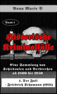 Title: Eine Sammlung von Schicksalen und Verbrechen ab 1800 bis 1950: 1. Fall - Friedrich Schumann (1921), Author: Anna Marie B