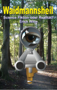 Title: Waidmannsheil: Science Fiktion oder Realität?, Author: Erich Witte