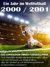 Title: Ein Jahr im Weltfußball 2000 / 2001: Tore, Statistiken & Legenden einer Fußball-Saison im Weltfußball, Author: Werner Balhauff