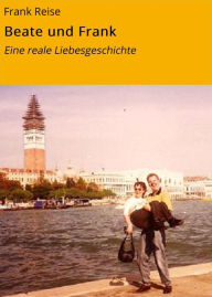 Title: Beate und Frank: Eine reale Liebesgeschichte, Author: Frank Reise