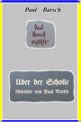 Paul Barsch erzählt: Über der Scholle Gedichte von Paul Barsch