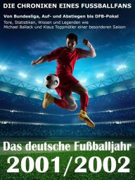 Title: Das deutsche Fußballjahr 2001 / 2002: Von Bundesliga, Auf- und Abstiegen bis DFB-Pokal - Tore, Statistiken, Wissen und Legenden einer besonderen Saison, Author: Werner Balhauff