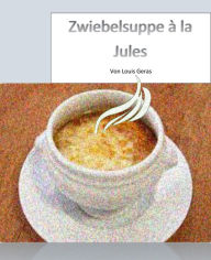 Title: Zwiebelsuppe à la Jules, Author: Louis Geras