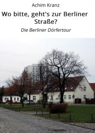 Title: Wo bitte, geht's zur Berliner Straße?: Die Berliner Dörfertour, Author: Achim Kranz